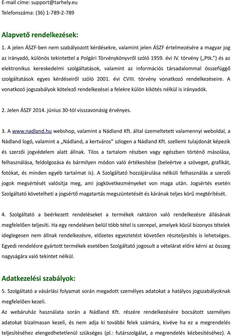 ) és az elektronikus kereskedelmi szolgáltatások, valamint az információs társadalommal összefüggő szolgáltatások egyes kérdéseiről szóló 2001. évi CVIII. törvény vonatkozó rendelkezéseire.