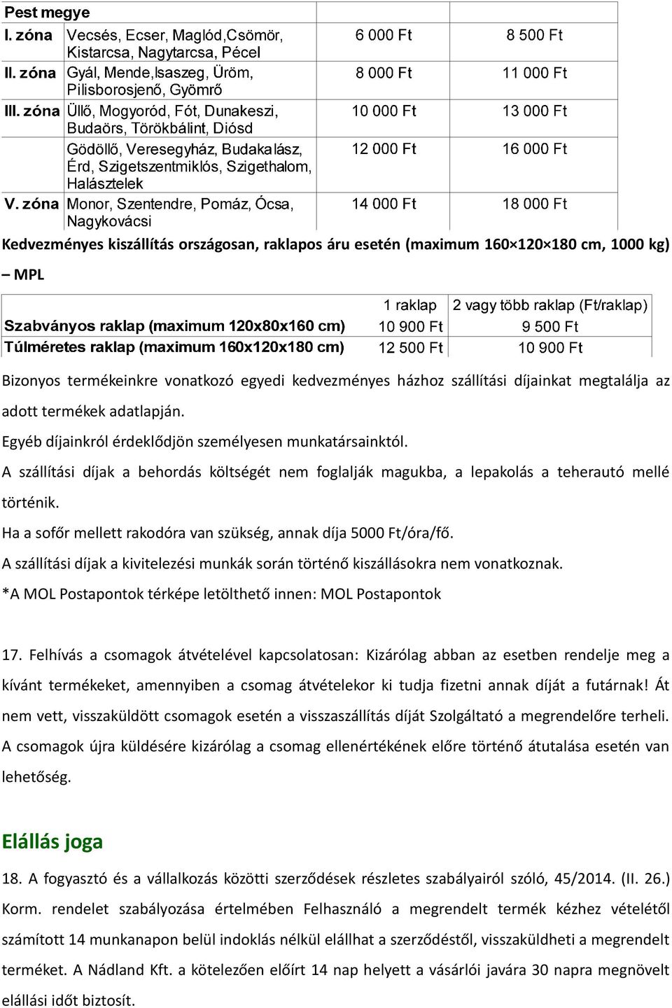 Ha a sofőr mellett rakodóra van szükség, annak díja 5000 Ft/óra/fő. A szállítási díjak a kivitelezési munkák során történő kiszállásokra nem vonatkoznak.