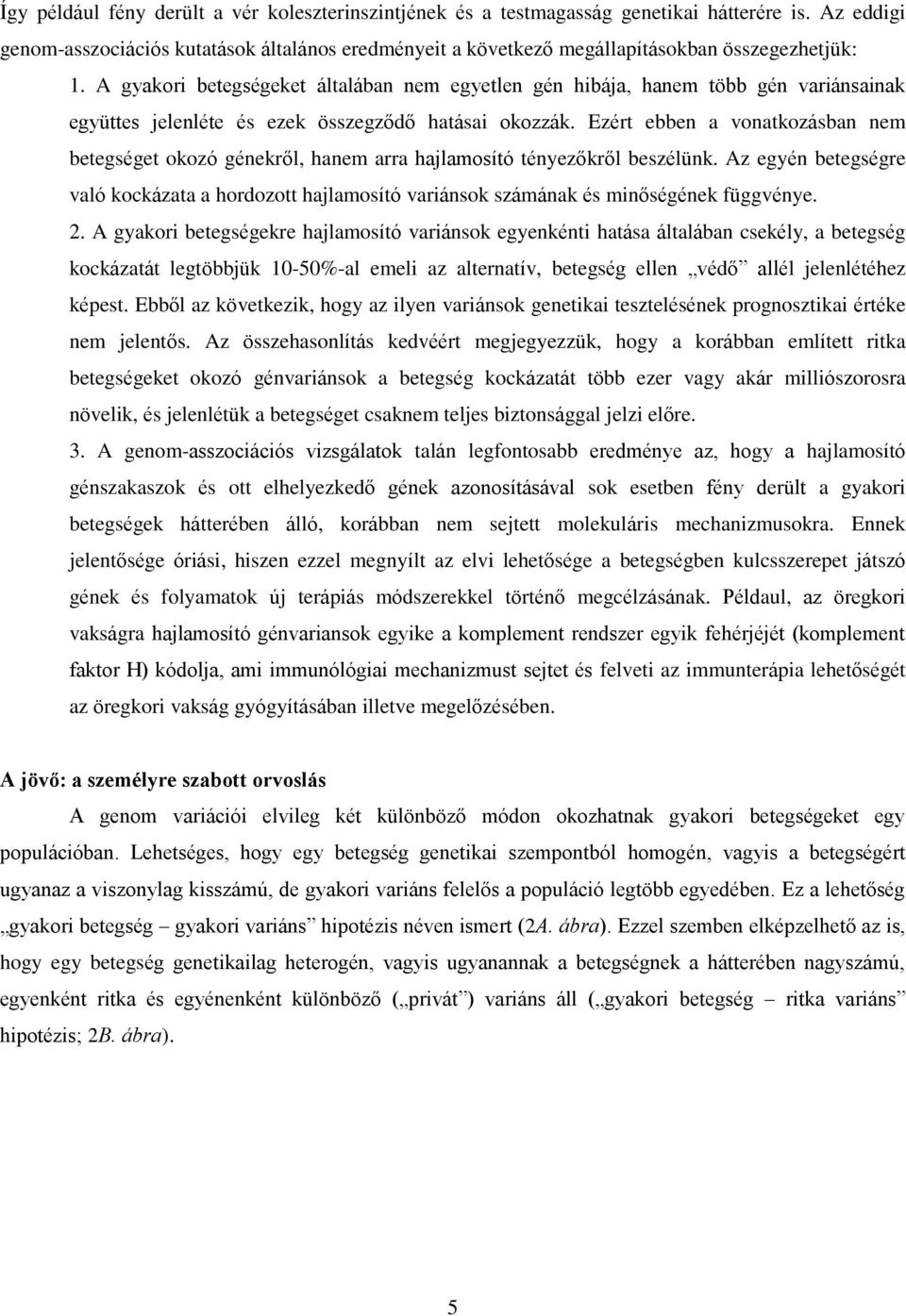 A gyakori betegségeket általában nem egyetlen gén hibája, hanem több gén variánsainak együttes jelenléte és ezek összegződő hatásai okozzák.