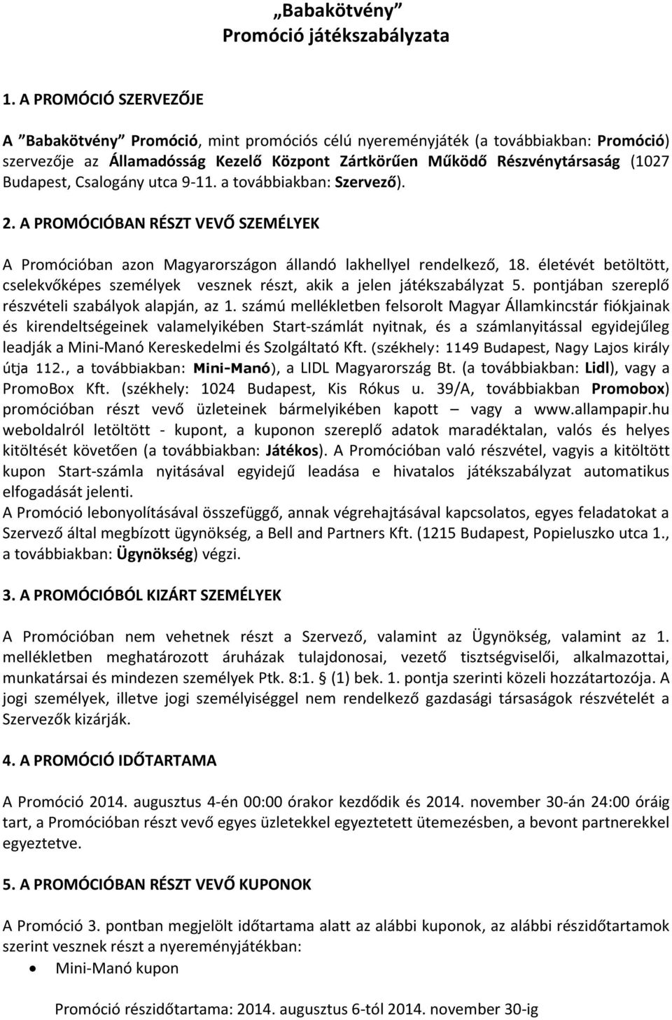 Budapest, Csalogány utca 9-11. a továbbiakban: Szervező). 2. A PROMÓCIÓBAN RÉSZT VEVŐ SZEMÉLYEK A Promócióban azon Magyarországon állandó lakhellyel rendelkező, 18.