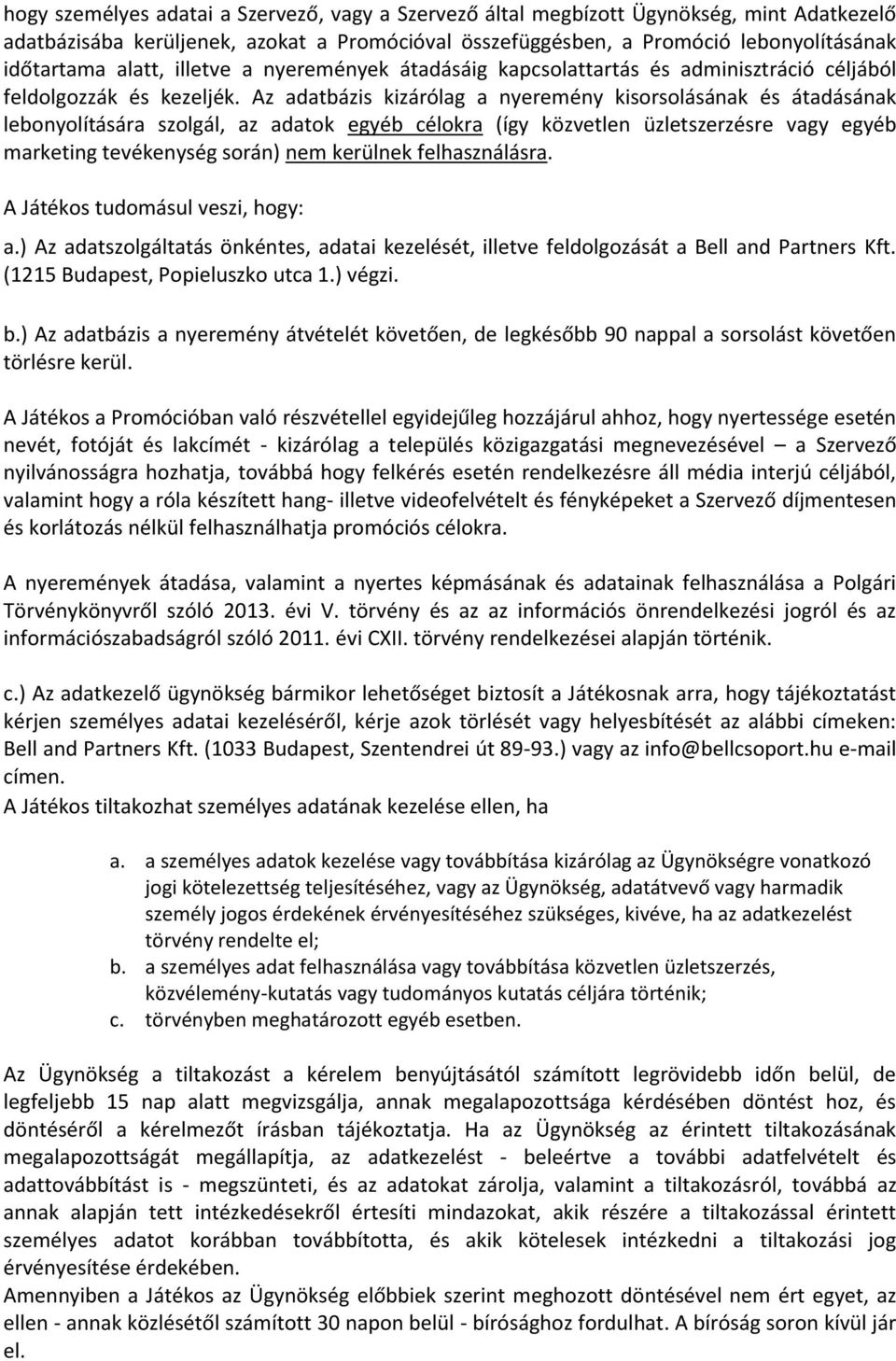 Az adatbázis kizárólag a nyeremény kisorsolásának és átadásának lebonyolítására szolgál, az adatok egyéb célokra (így közvetlen üzletszerzésre vagy egyéb marketing tevékenység során) nem kerülnek