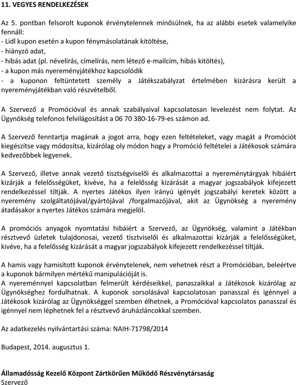 névelírás, címelírás, nem létező e-mailcím, hibás kitöltés), - a kupon más nyereményjátékhoz kapcsolódik - a kuponon feltüntetett személy a Játékszabályzat értelmében kizárásra került a