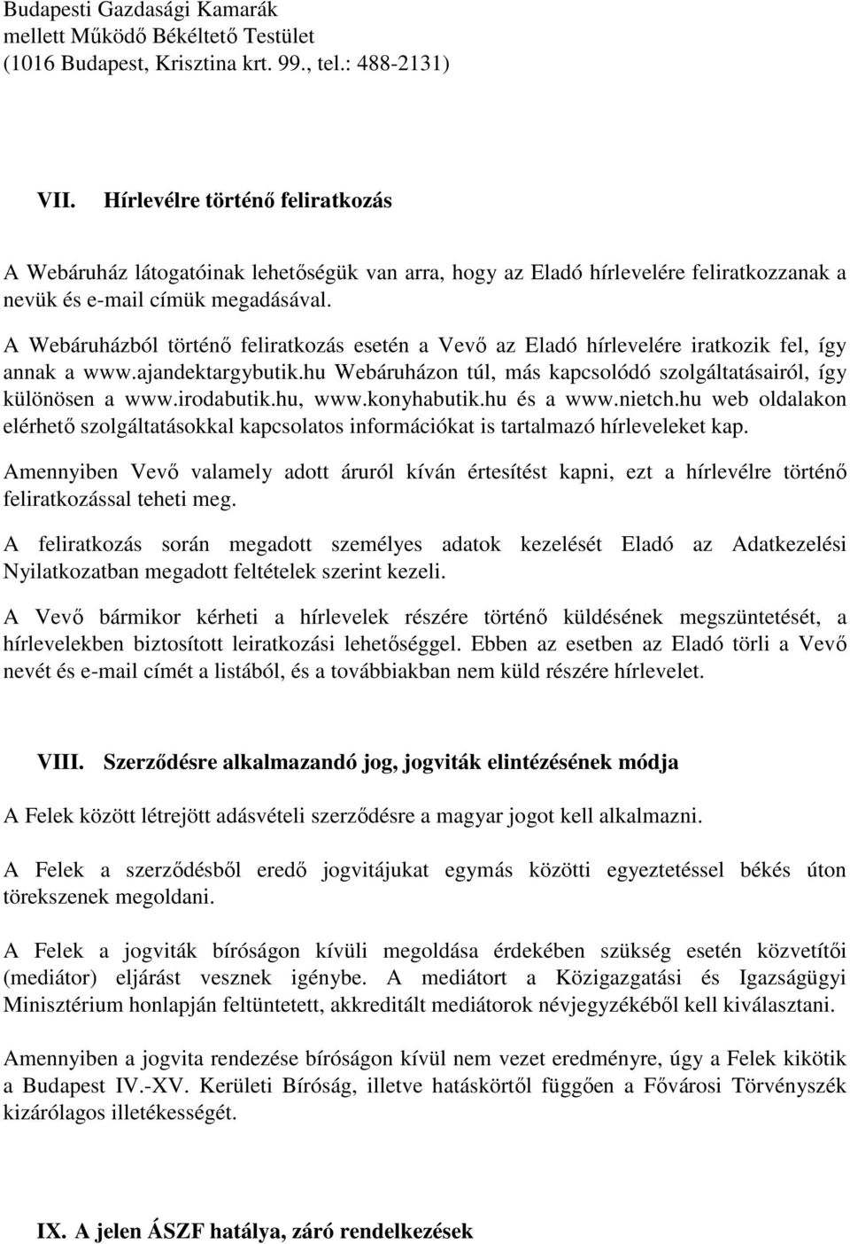 A Webáruházból történő feliratkozás esetén a Vevő az Eladó hírlevelére iratkozik fel, így annak a www.ajandektargybutik.hu Webáruházon túl, más kapcsolódó szolgáltatásairól, így különösen a www.