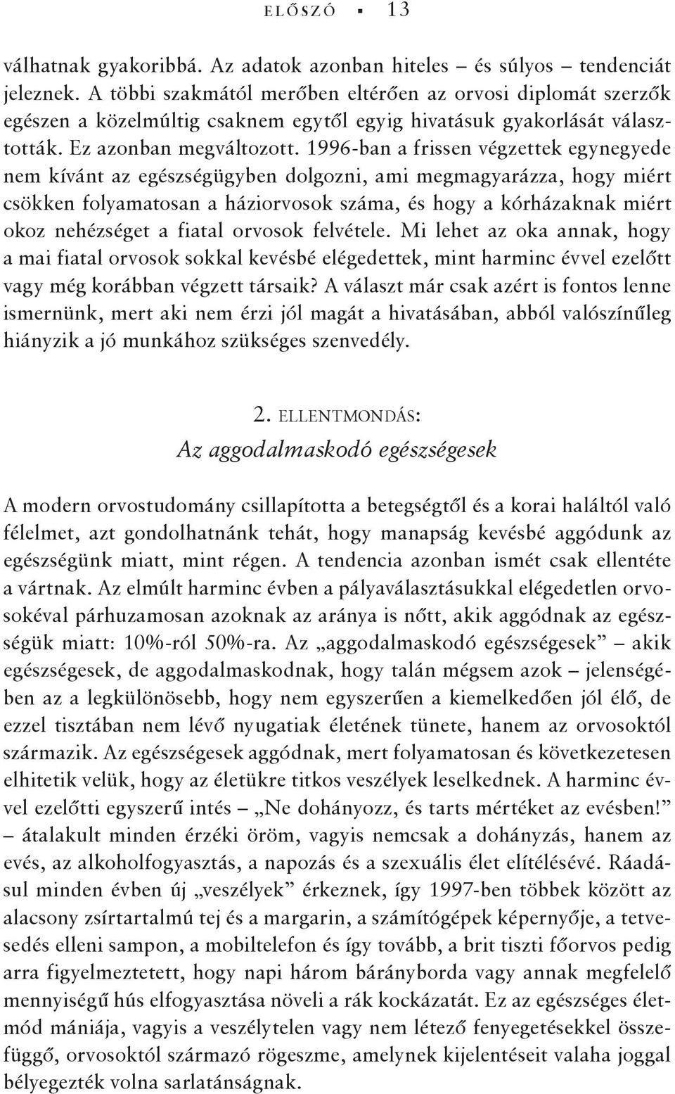 1996-ban a frissen végzettek egynegyede nem kívánt az egészségügyben dolgozni, ami megmagyarázza, hogy miért csökken folyamatosan a háziorvosok száma, és hogy a kórházaknak miért okoz nehézséget a