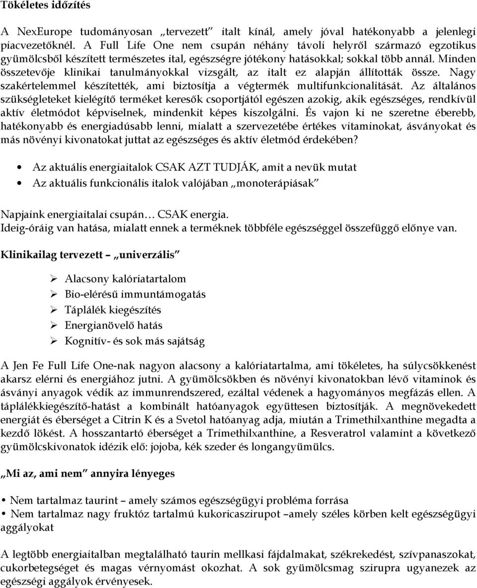 Minden összetevője klinikai tanulmányokkal vizsgált, az italt ez alapján állították össze. Nagy szakértelemmel készítették, ami biztosítja a végtermék multifunkcionalitását.