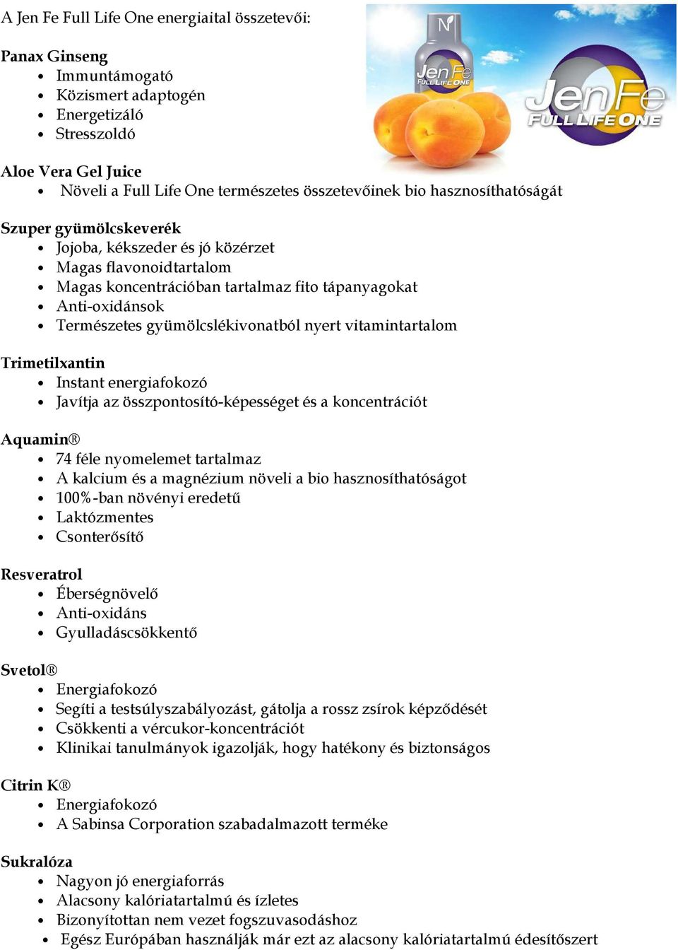 nyert vitamintartalom Trimetilxantin Instant energiafokozó Javítja az összpontosító-képességet és a koncentrációt Aquamin 74 féle nyomelemet tartalmaz A kalcium és a magnézium növeli a bio