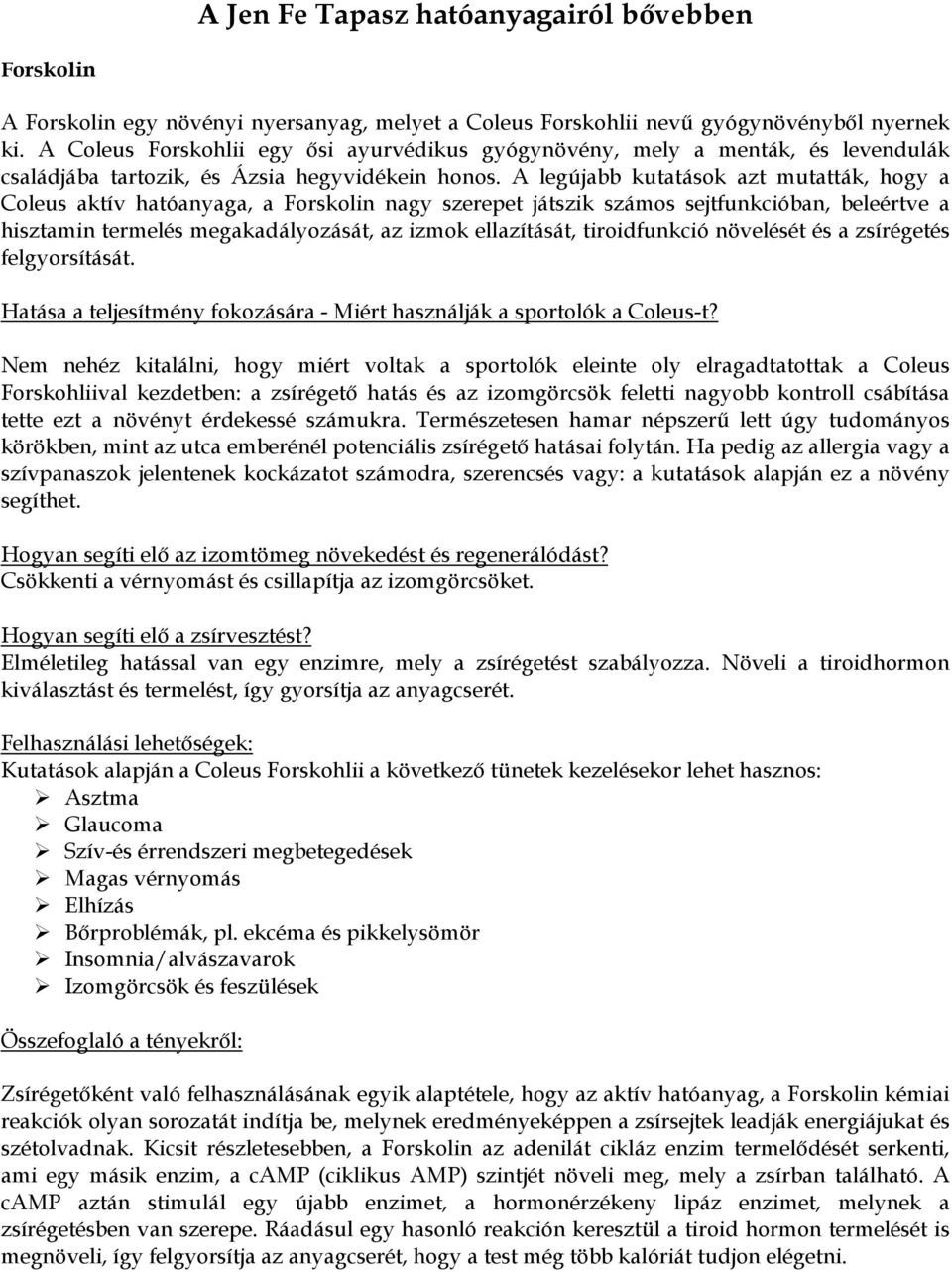 A legújabb kutatások azt mutatták, hogy a Coleus aktív hatóanyaga, a Forskolin nagy szerepet játszik számos sejtfunkcióban, beleértve a hisztamin termelés megakadályozását, az izmok ellazítását,