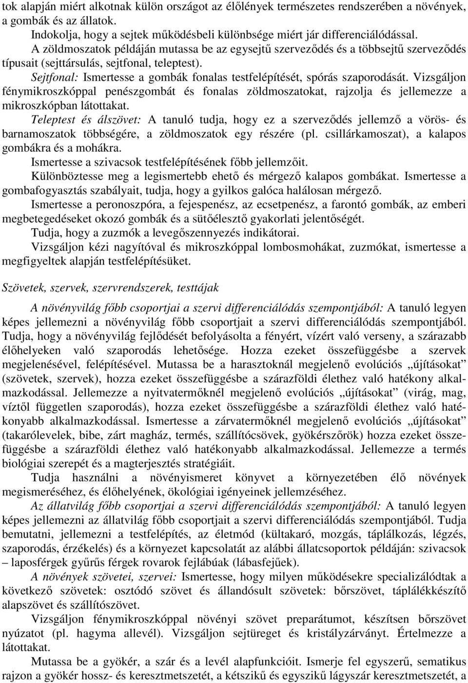 Sejtfonal: Ismertesse a gombák fonalas testfelépítését, spórás szaporodását. Vizsgáljon fénymikroszkóppal penészgombát és fonalas zöldmoszatokat, rajzolja és jellemezze a mikroszkópban látottakat.