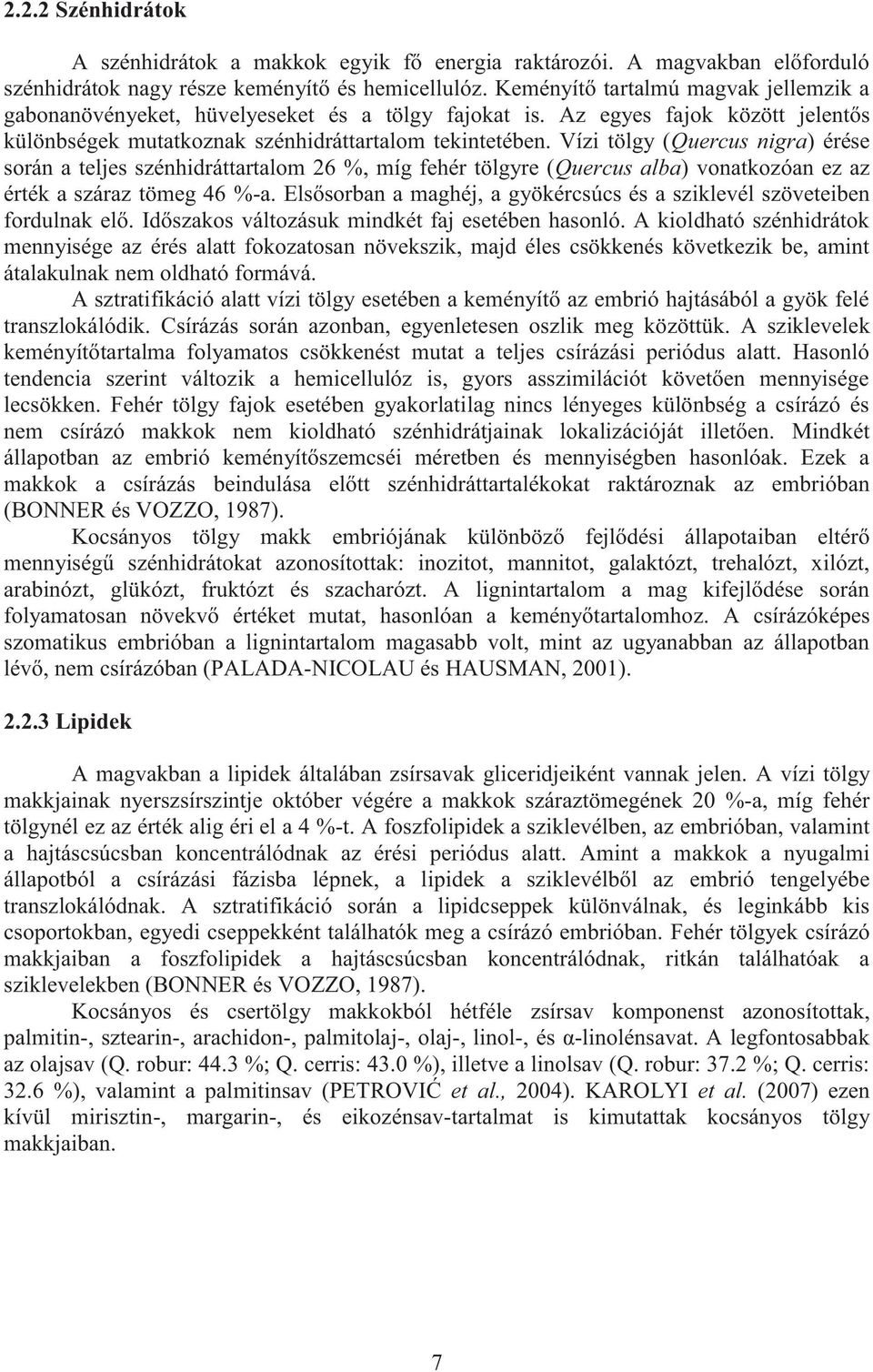 Vízi tölgy (Quercus nigr) érése során teljes szénhidráttrtlom 26 %, míg fehér tölgyre (Quercus lb) vontkozón ez z érték szárz tömeg 46 %-.