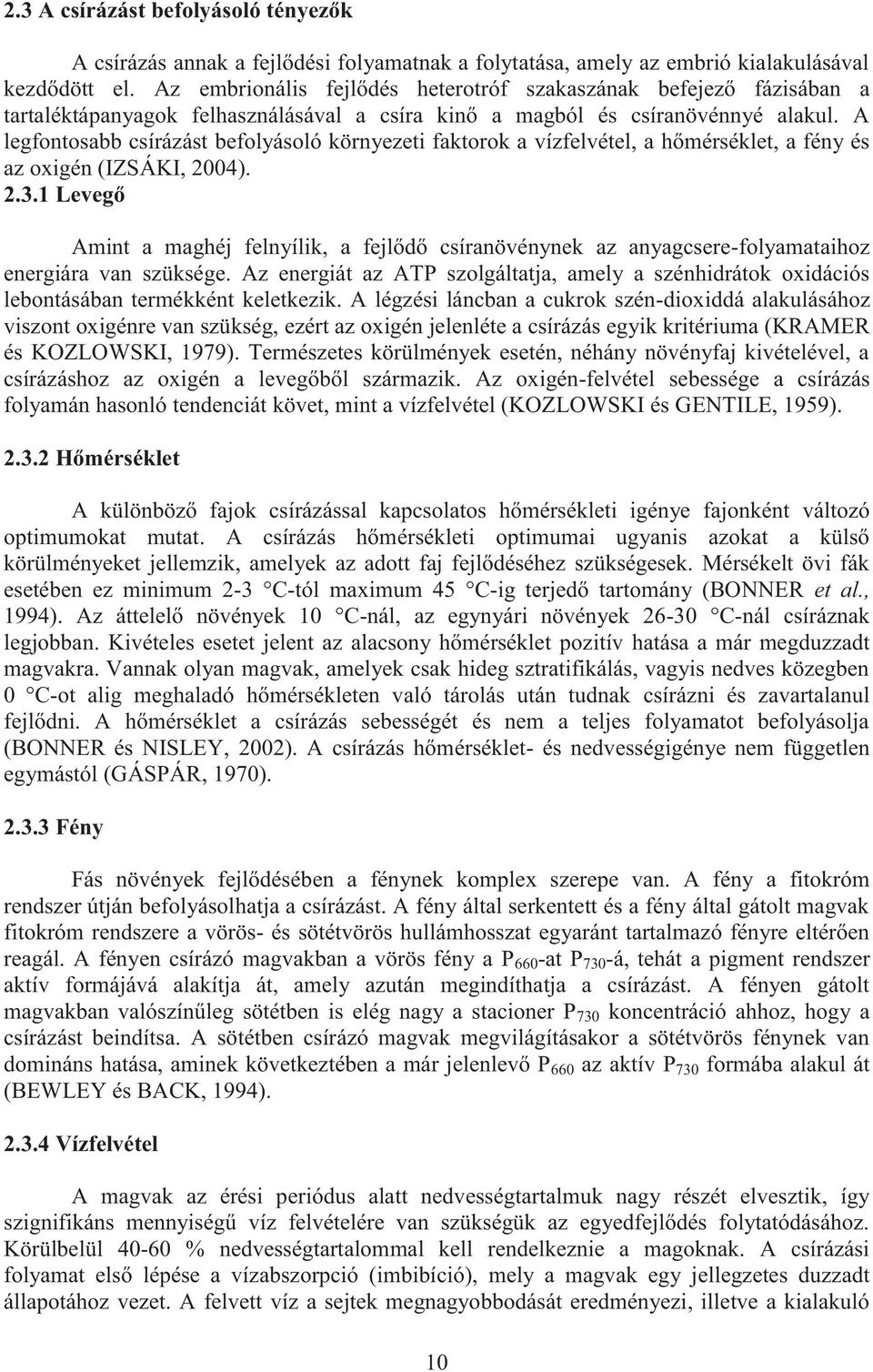A legfontosbb csírázást befolyásoló környezeti fktorok vízfelvétel, hőmérséklet, fény és z oxigén (IZSÁKI, 2004). 2.3.