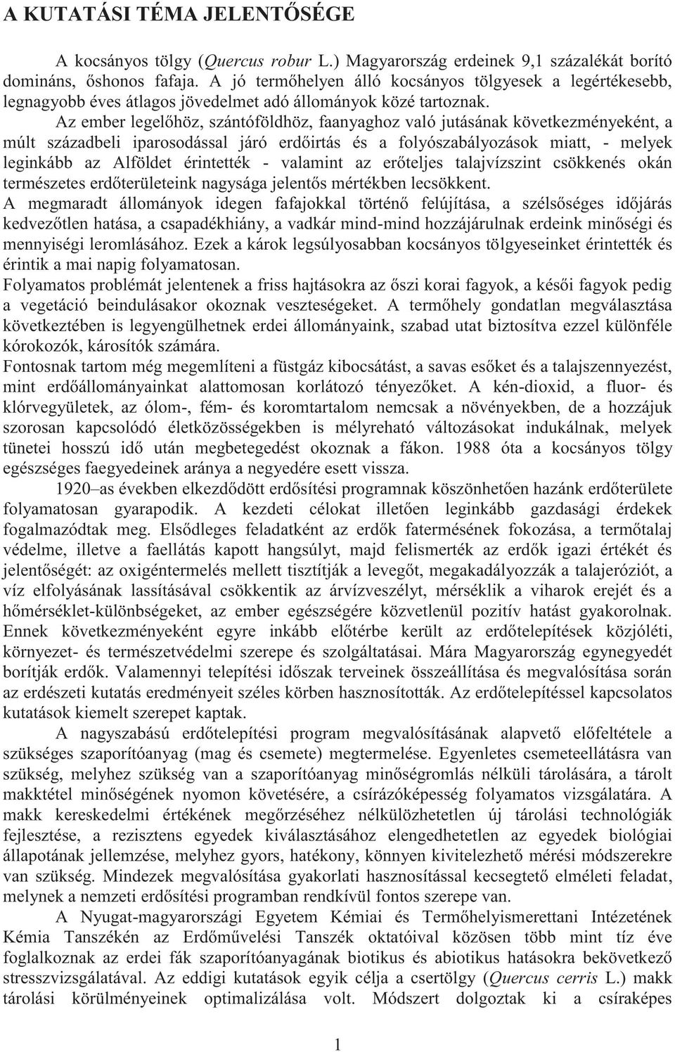Az ember legelőhöz, szántóföldhöz, fnyghoz vló jutásánk következményeként, múlt százdbeli iprosodássl járó erdőirtás és folyószbályozások mitt, - melyek leginkább z Alföldet érintették - vlmint z