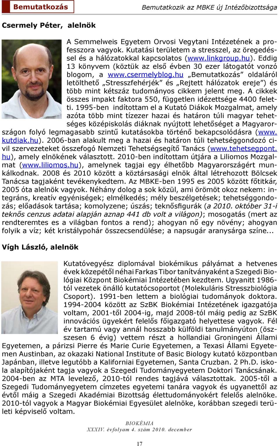 hu Bemutatkozás oldaláról letölthető Stresszfehérjék és Rejtett hálózatok ereje ) és több mint kétszáz tudományos cikkem jelent meg.