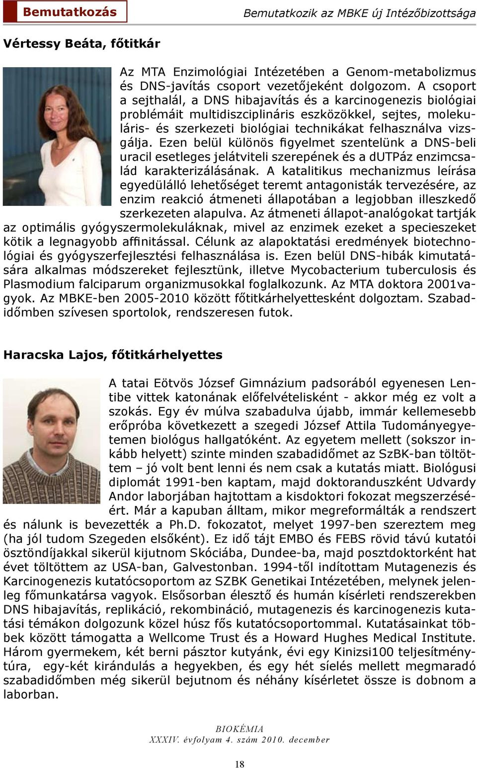 Ezen belül különös figyelmet szentelünk a DNS-beli uracil esetleges jelátviteli szerepének és a dutpáz enzimcsalád karakterizálásának.