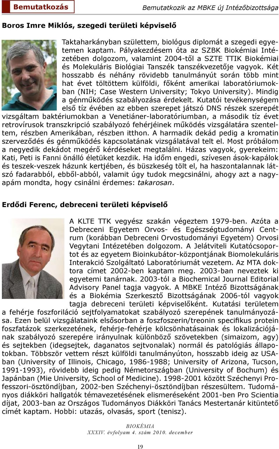 Két hosszabb és néhány rövidebb tanulmányút során több mint hat évet töltöttem külföldi, főként amerikai laboratóriumokban (NIH; Case Western University; Tokyo University).
