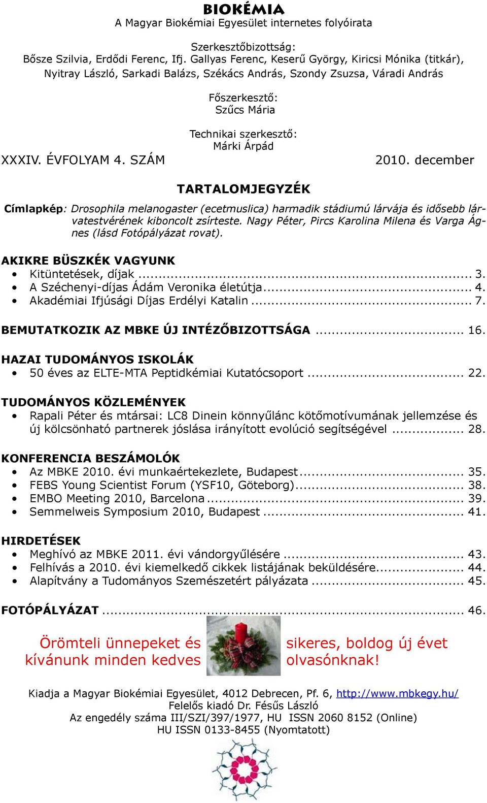 SZÁM Technikai szerkesztő: Márki Árpád 2010. december TARTALOMJEGYZÉK Címlapkép: Drosophila melanogaster (ecetmuslica) harmadik stádiumú lárvája és idősebb lárvatestvérének kiboncolt zsírteste.