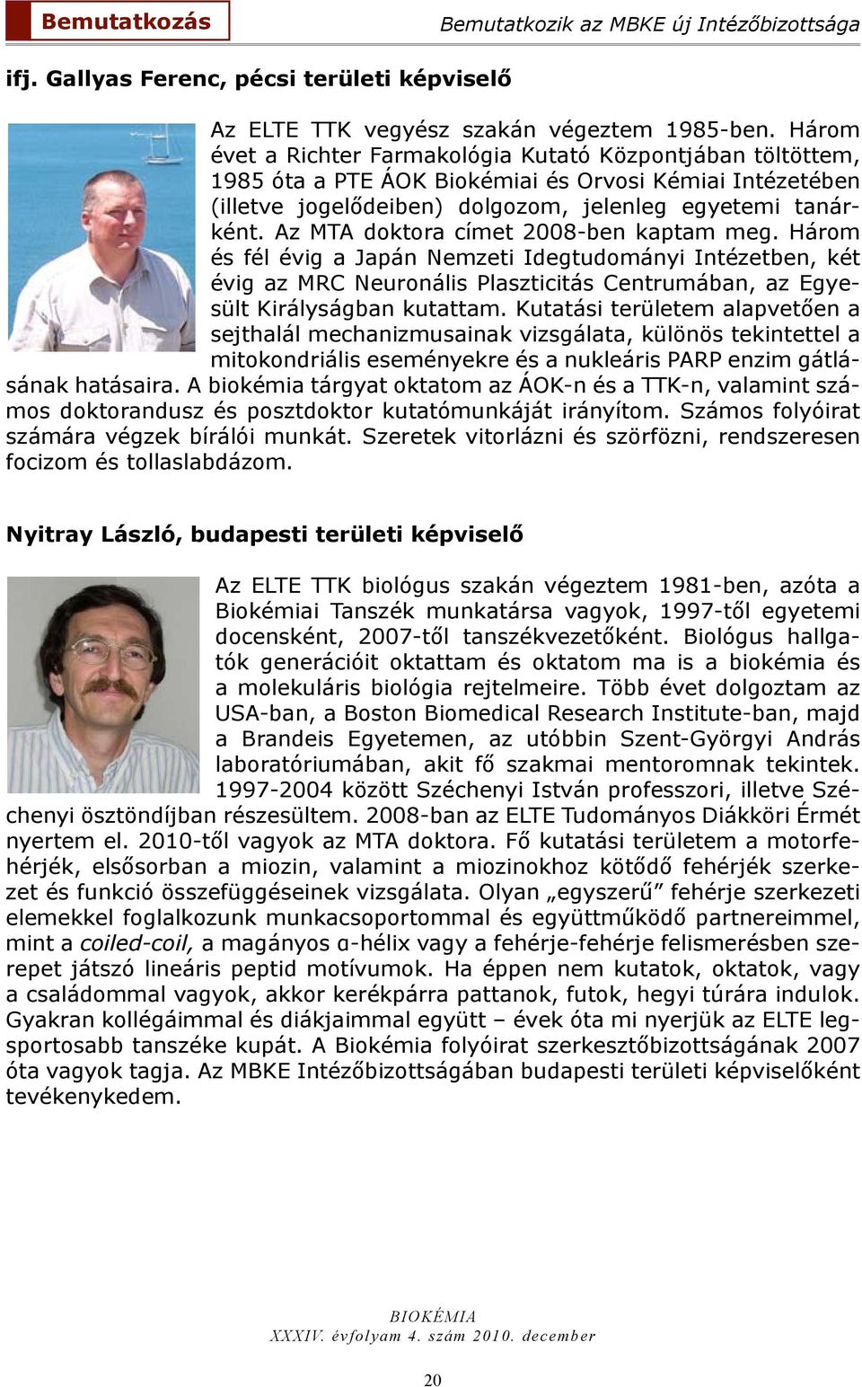 Az MTA doktora címet 2008-ben kaptam meg. Három és fél évig a Japán Nemzeti Idegtudományi Intézetben, két évig az MRC Neuronális Plaszticitás Centrumában, az Egyesült Királyságban kutattam.