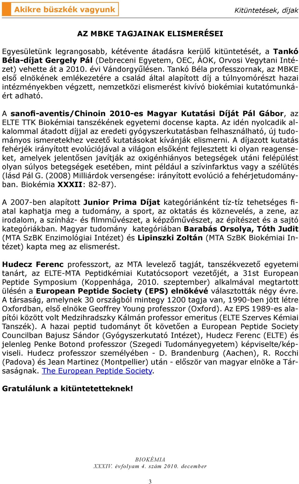Tankó Béla professzornak, az MBKE első elnökének emlékezetére a család által alapított díj a túlnyomórészt hazai intézményekben végzett, nemzetközi elismerést kivívó biokémiai kutatómunkáért adható.