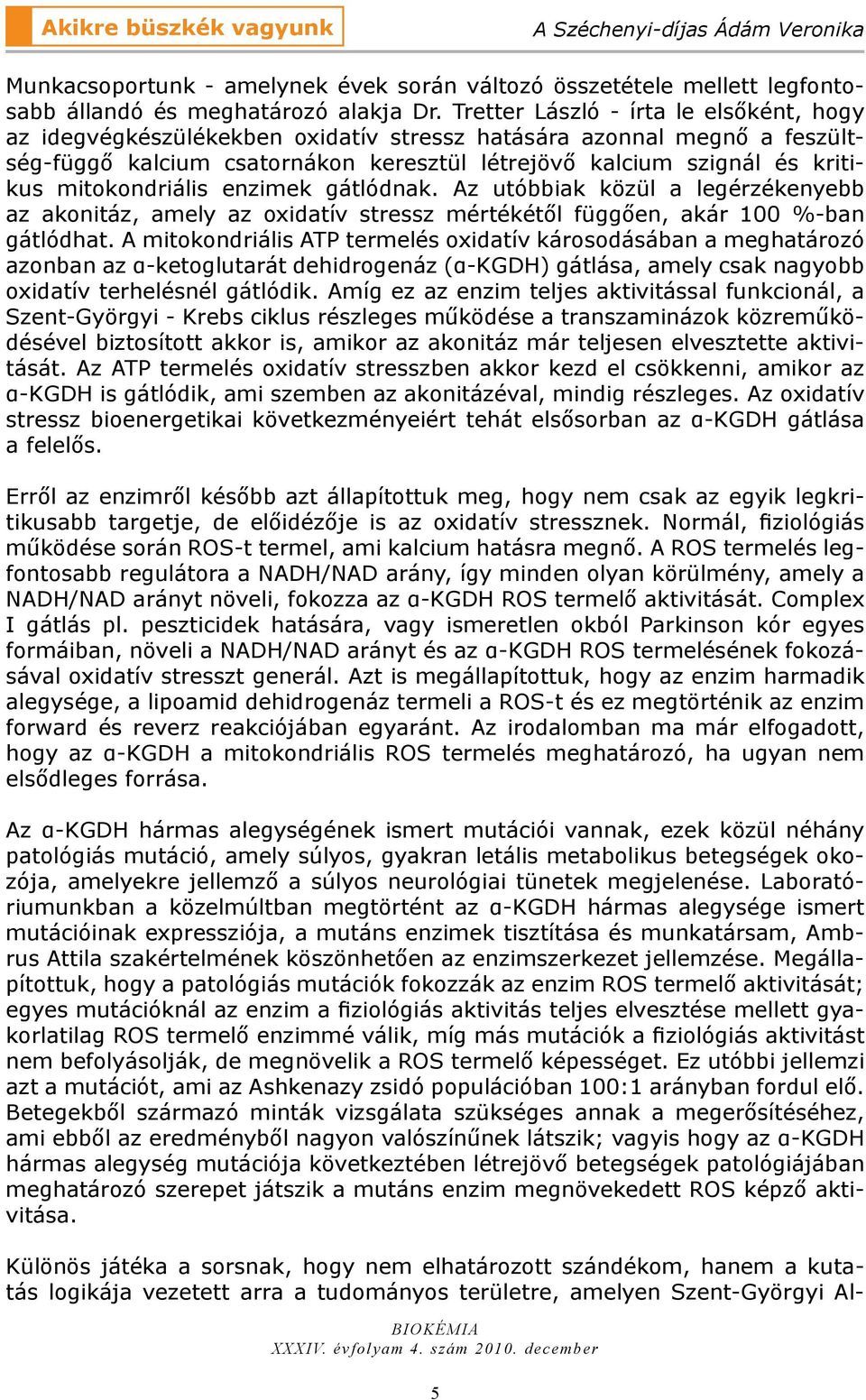 mitokondriális enzimek gátlódnak. Az utóbbiak közül a legérzékenyebb az akonitáz, amely az oxidatív stressz mértékétől függően, akár 100 %-ban gátlódhat.