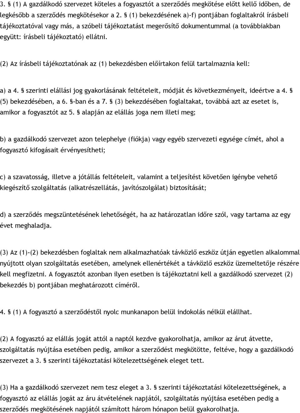 (2) Az írásbeli tájékoztatónak az (1) bekezdésben előírtakon felül tartalmaznia kell: a) a 4. szerinti elállási jog gyakorlásának feltételeit, módját és következményeit, ideértve a 4.