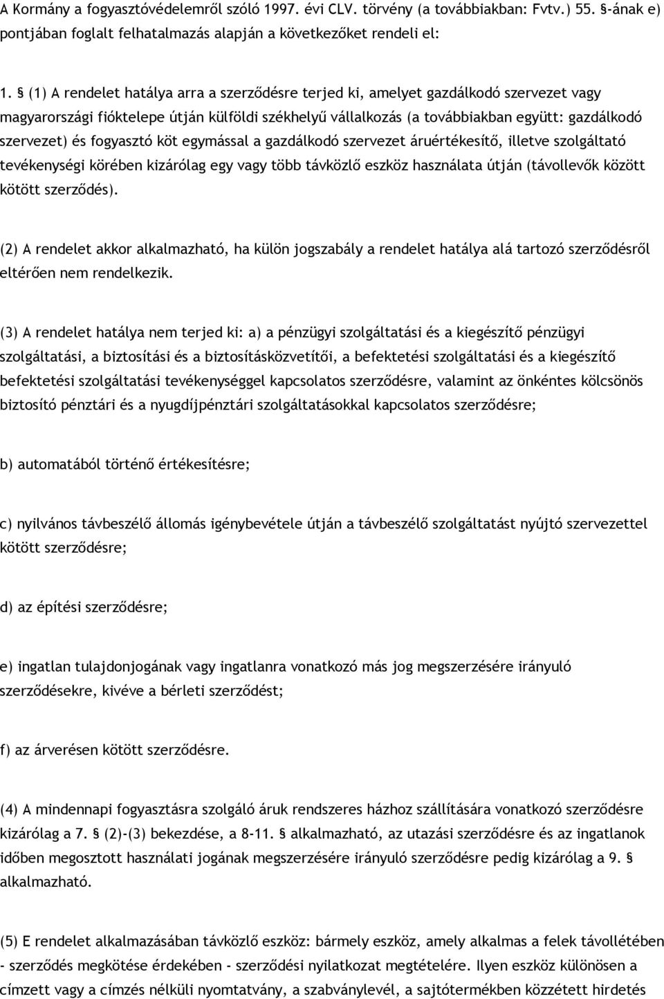 fogyasztó köt egymással a gazdálkodó szervezet áruértékesítő, illetve szolgáltató tevékenységi körében kizárólag egy vagy több távközlő eszköz használata útján (távollevők között kötött szerződés).