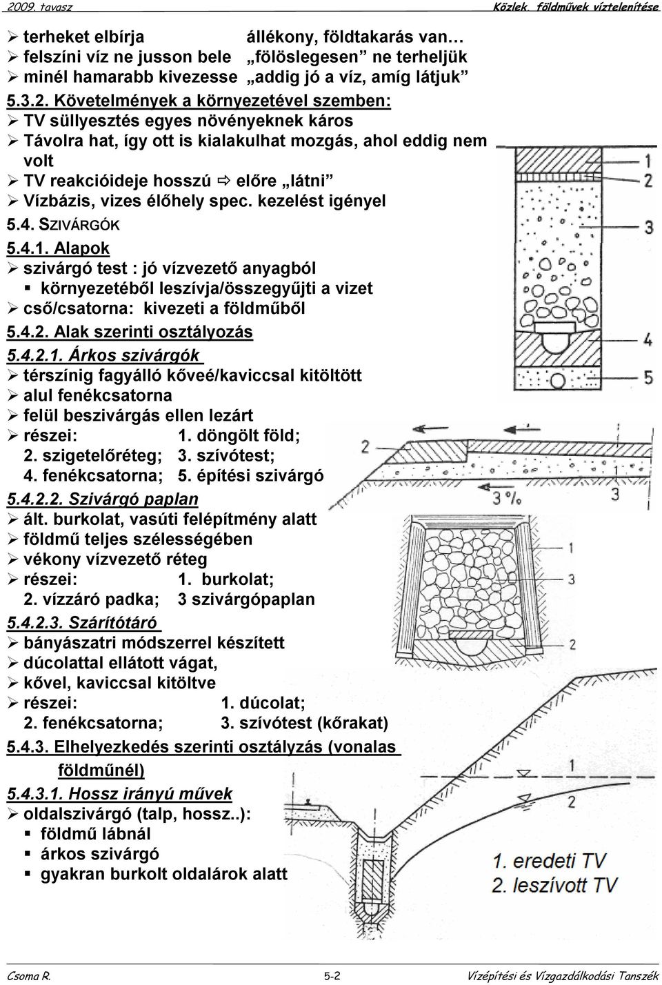 élőhely spec. kezelést igényel 5.4. SZIVÁRGÓK 5.4.1. Alapok szivárgó test : jó vízvezető anyagból környezetéből leszívja/összegyűjti a vizet cső/csatorna: kivezeti a földműből 5.4.2.