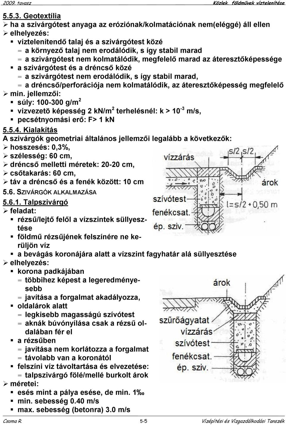 szivárgótest nem kolmatálódik, megfelelő marad az áteresztőképessége a szivárgótest és a dréncső közé = a szivárgótest nem erodálódik, s így stabil marad, = a dréncső/perforációja nem kolmatálódik,