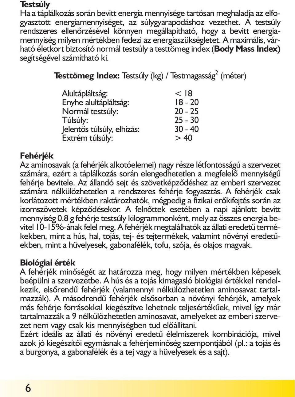 A maximális, várható életkort biztosító normál testsúly a testtömeg index (Body Mass Index) segítségével számítható ki.