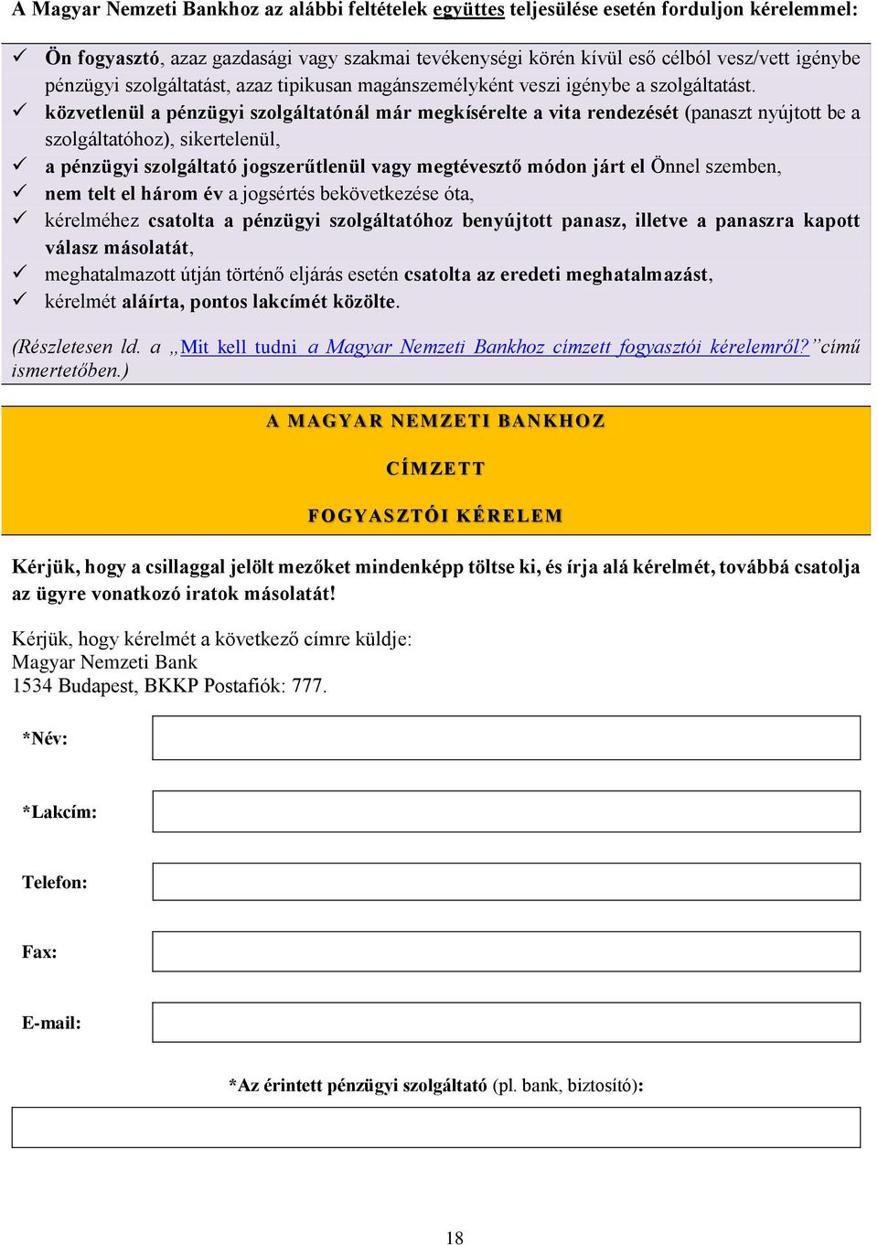 közvetlenül a pénzügyi szolgáltatónál már megkísérelte a vita rendezését (panaszt nyújtott be a szolgáltatóhoz), sikertelenül, a pénzügyi szolgáltató jogszerűtlenül vagy megtévesztő módon járt el