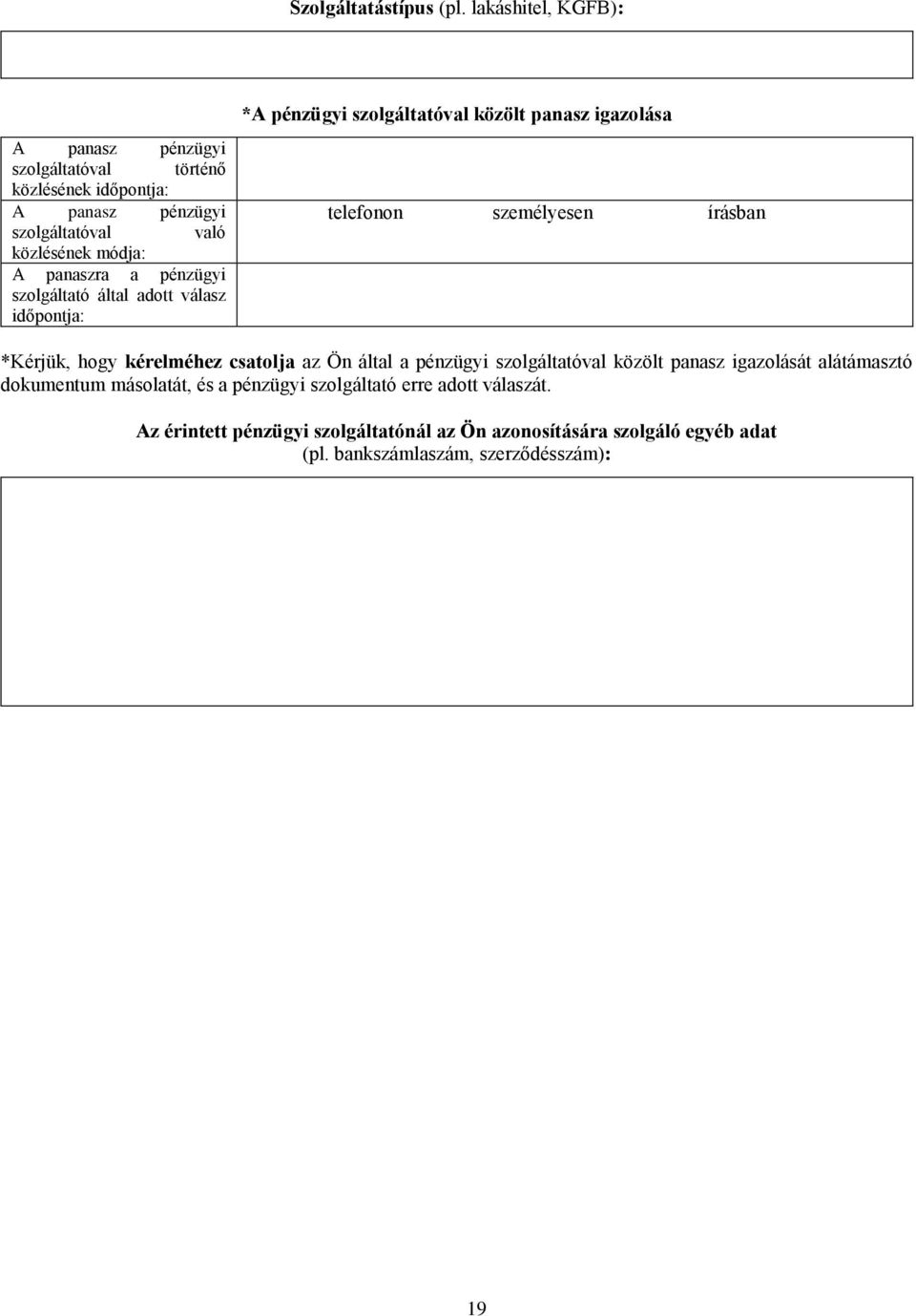 a pénzügyi szolgáltató által adott válasz időpontja: *A pénzügyi szolgáltatóval közölt panasz igazolása telefonon személyesen írásban *Kérjük, hogy