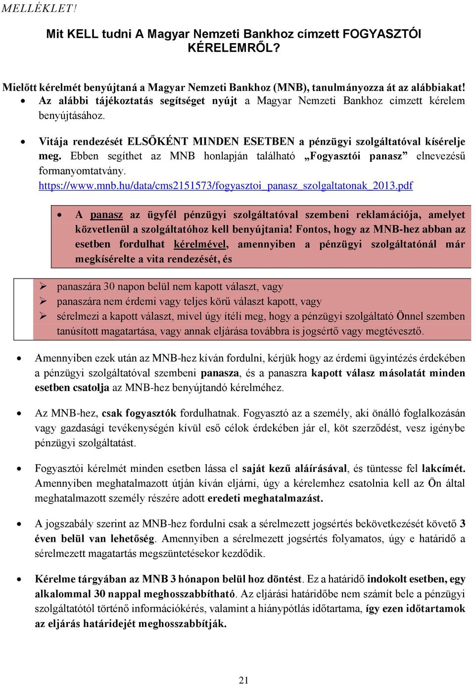 Ebben segíthet az MNB honlapján található Fogyasztói panasz elnevezésű formanyomtatvány. https://www.mnb.hu/data/cms2151573/fogyasztoi_panasz_szolgaltatonak_2013.