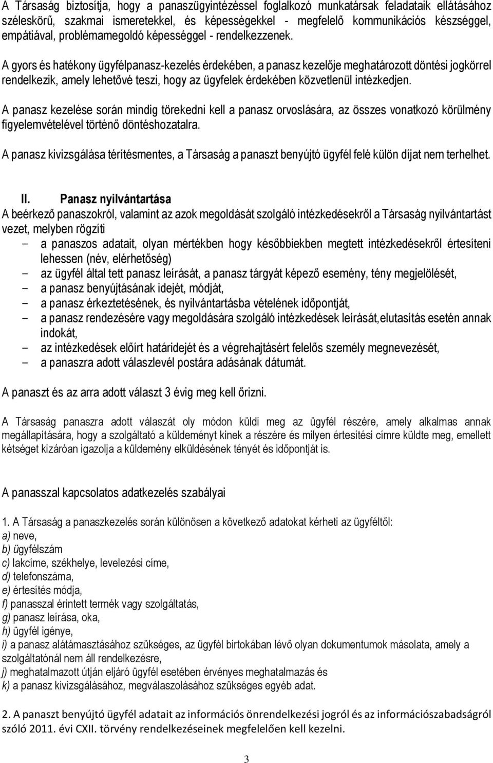 A gyors és hatékony ügyfélpanasz-kezelés érdekében, a panasz kezelője meghatározott döntési jogkörrel rendelkezik, amely lehetővé teszi, hogy az ügyfelek érdekében közvetlenül intézkedjen.