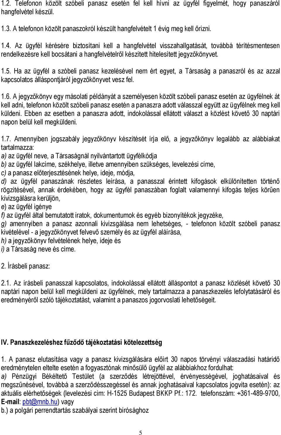 Ha az ügyfél a szóbeli panasz kezelésével nem ért egyet, a Társaság a panaszról és az azzal kapcsolatos álláspontjáról jegyzőkönyvet vesz fel. 1.6.