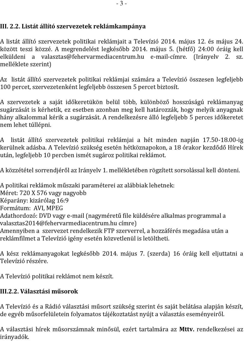 melléklete szerint) Az listát állító szervezetek politikai reklámjai számára a Televízió összesen legfeljebb 100 percet, szervezetenként legfeljebb összesen 5 percet biztosít.