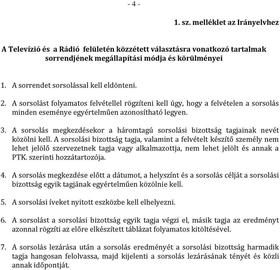 A sorsolás megkezdésekor a háromtagú sorsolási bizottság tagjainak nevét közölni kell.