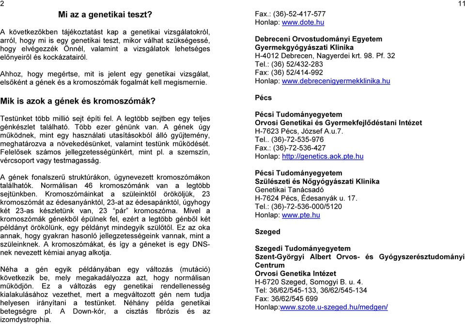 kockázatairól. Ahhoz, hogy megértse, mit is jelent egy genetikai vizsgálat, elsőként a gének és a kromoszómák fogalmát kell megismernie. Fax.: (36)-52-417-577 Honlap: www.dote.