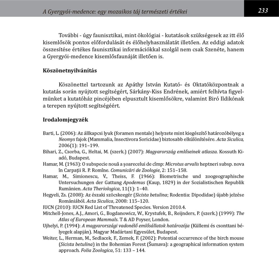 Köszönetnyilvánítás Köszönettel tartozunk az Apáthy István Kutató- és Oktatóközpontnak a kutatás során nyújtott segítségért, Sárkány-Kiss Endrének, amiért felhívta figyelmünket a kutatóház pincéjében