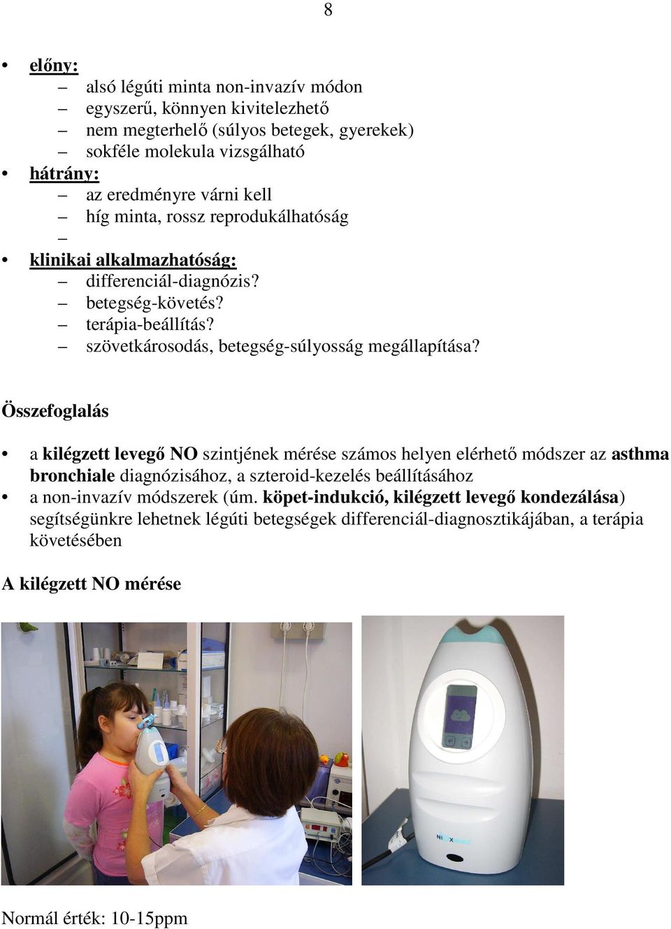 Összefoglalás a kilégzett levegı NO szintjének mérése számos helyen elérhetı módszer az asthma bronchiale diagnózisához, a szteroid-kezelés beállításához a non-invazív módszerek