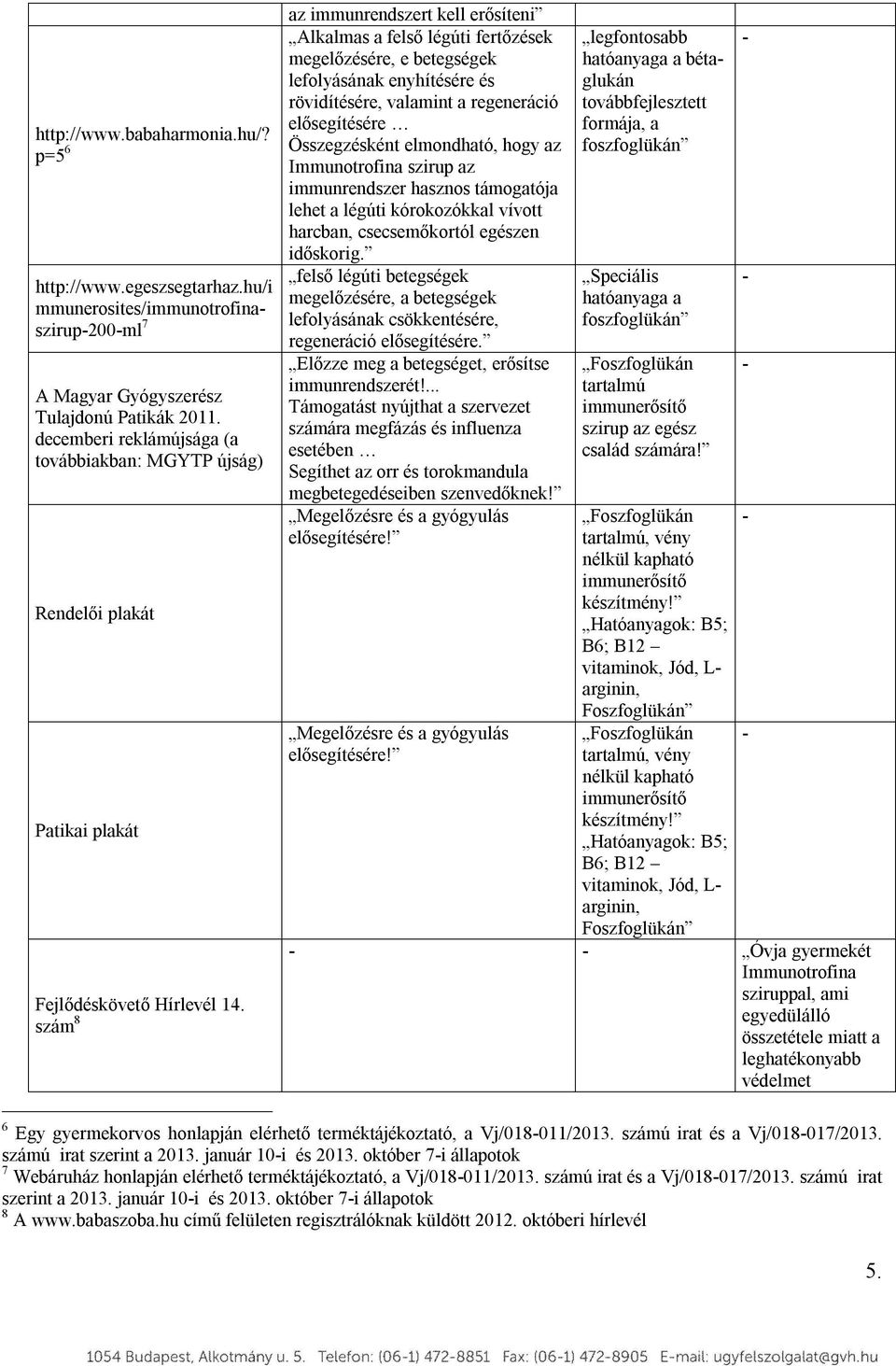 szám 8 az immunrendszert kell erősíteni Alkalmas a felső légúti fertőzések megelőzésére, e betegségek lefolyásának enyhítésére és rövidítésére, valamint a regeneráció elősegítésére Összegzésként