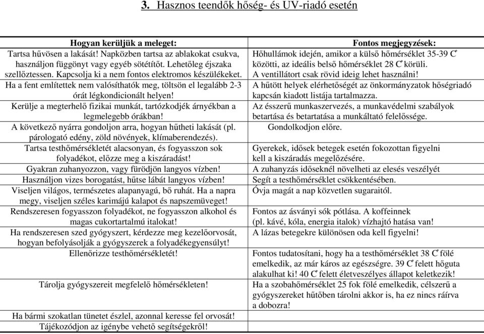 Kerülje a megterhelő fizikai munkát, tartózkodjék árnyékban a legmelegebb órákban! A következő nyárra gondoljon arra, hogyan hűtheti lakását (pl. párologató edény, zöld növények, klímaberendezés).