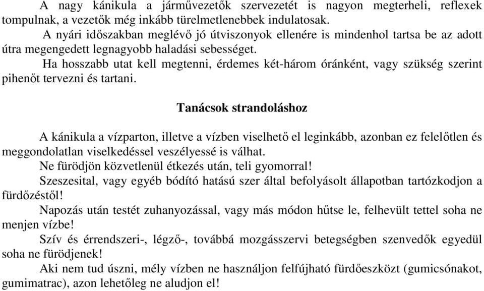 Ha hosszabb utat kell megtenni, érdemes két-három óránként, vagy szükség szerint pihenőt tervezni és tartani.