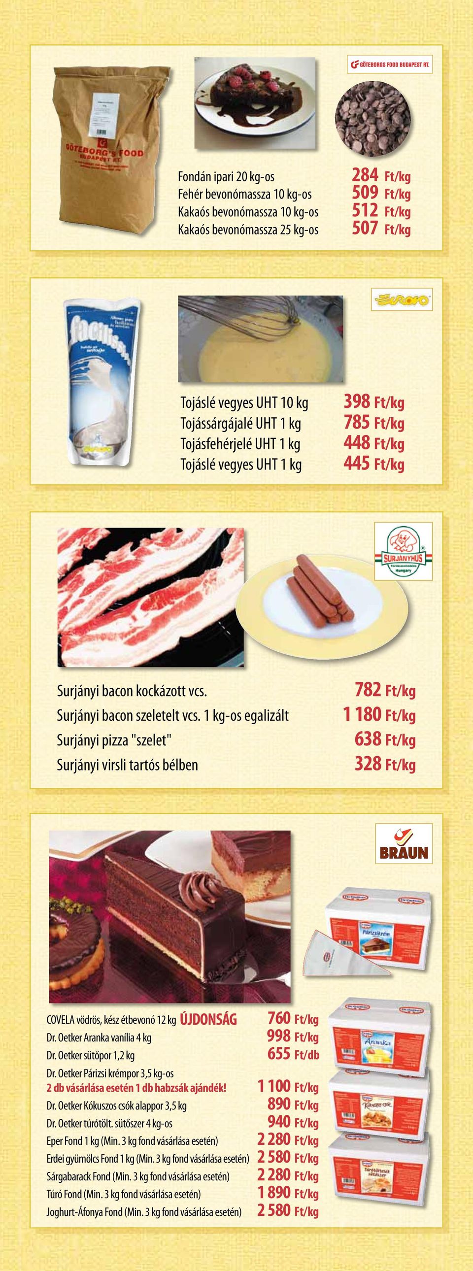 1 kg-os egalizált Surjányi pizza "szelet" Surjányi virsli tartós bélben 782 Ft/kg 1 180 Ft/kg 638 Ft/kg 328 Ft/kg COVELA vödrös, kész étbevonó 12 kg ÚJDONSÁG Dr. Oetker Aranka vanília 4 kg Dr.