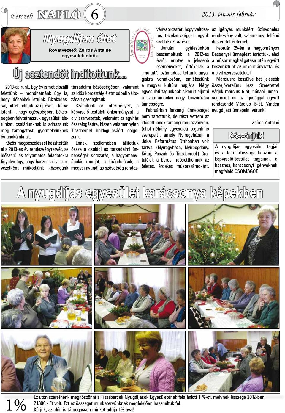 Közös megbeszéléssel készítettük el a 2013-as év rendezvénytervét, az időszerű és folyamatos feladatokra figyelve úgy, hogy hasznos civilszervezetként működjünk községünk 6 Nyugdíjas élet