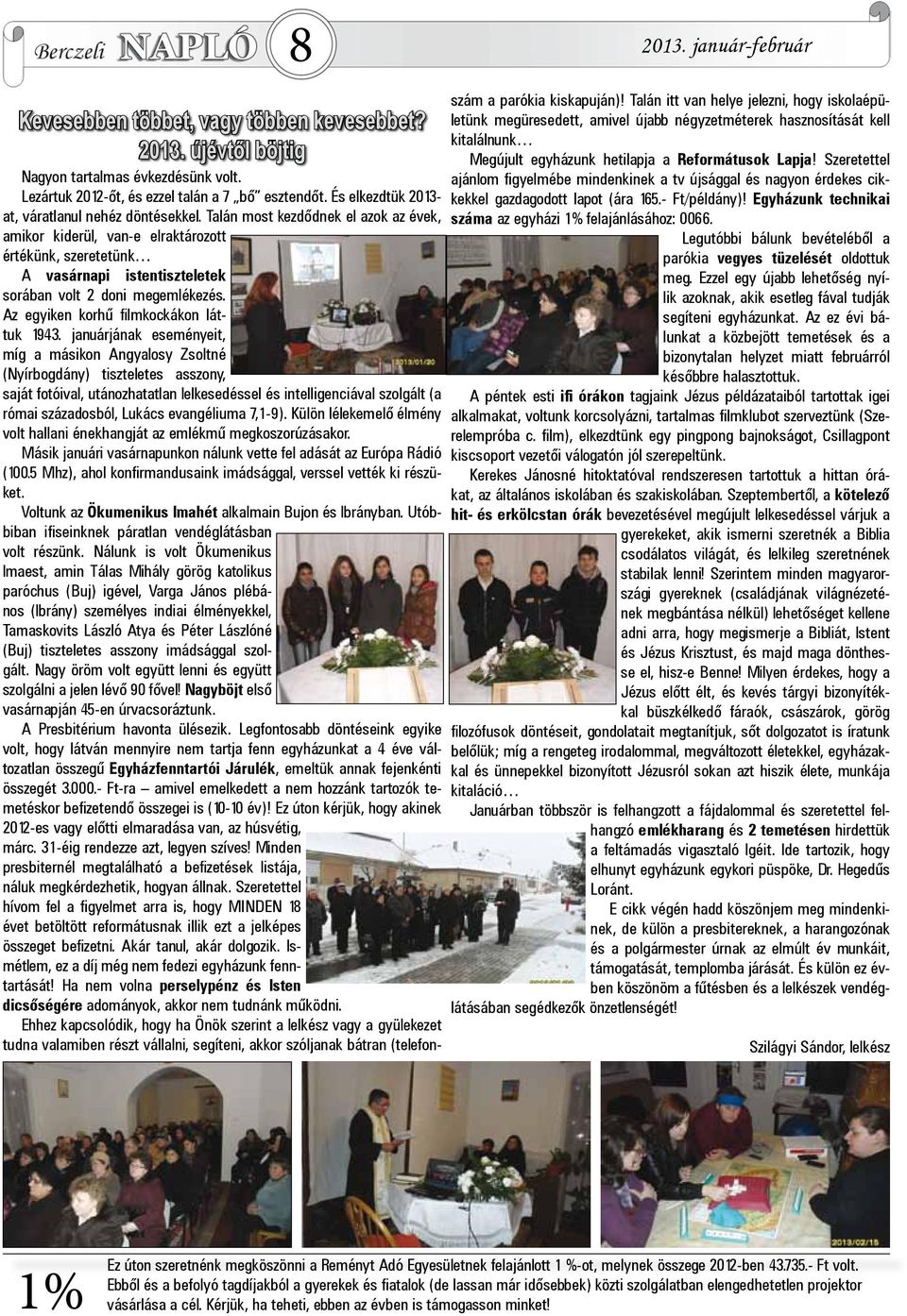 Talán most kezdődnek el azok az évek, amikor kiderül, van-e elraktározott értékünk, szeretetünk A vasárnapi istentiszteletek sorában volt 2 doni megemlékezés.