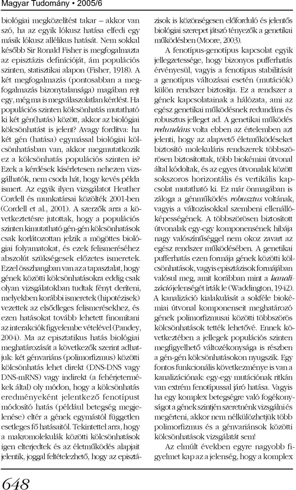 A két megfogalmazás (pontosabban a megfogalmazás bizonytalansága) magában rejt egy, még ma is megválaszolatlan kérdést.