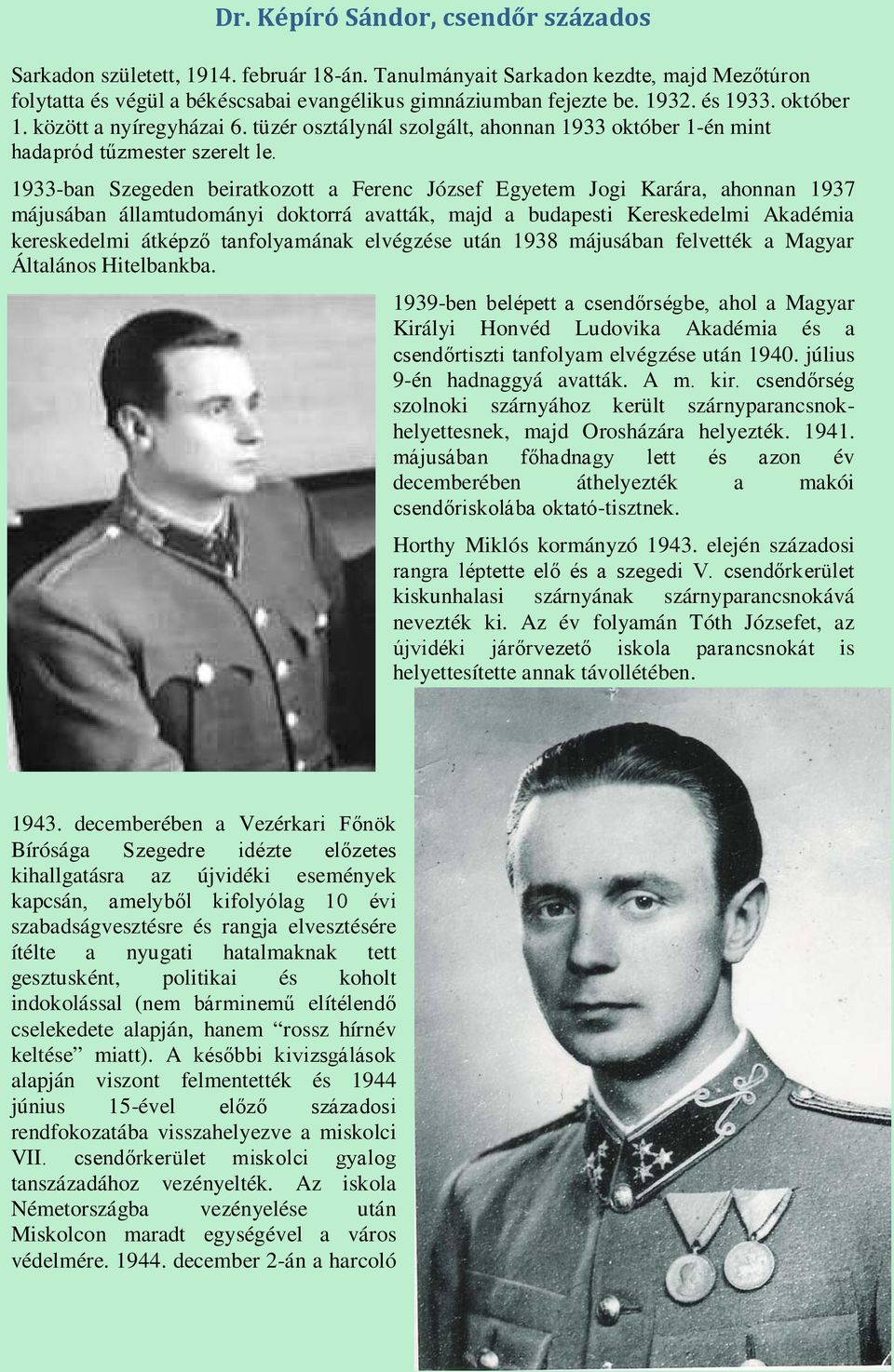 1933-ban Szegeden beiratkozott a Ferenc József Egyetem Jogi Karára, ahonnan 1937 májusában államtudományi doktorrá avatták, majd a budapesti Kereskedelmi Akadémia kereskedelmi átképző tanfolyamának