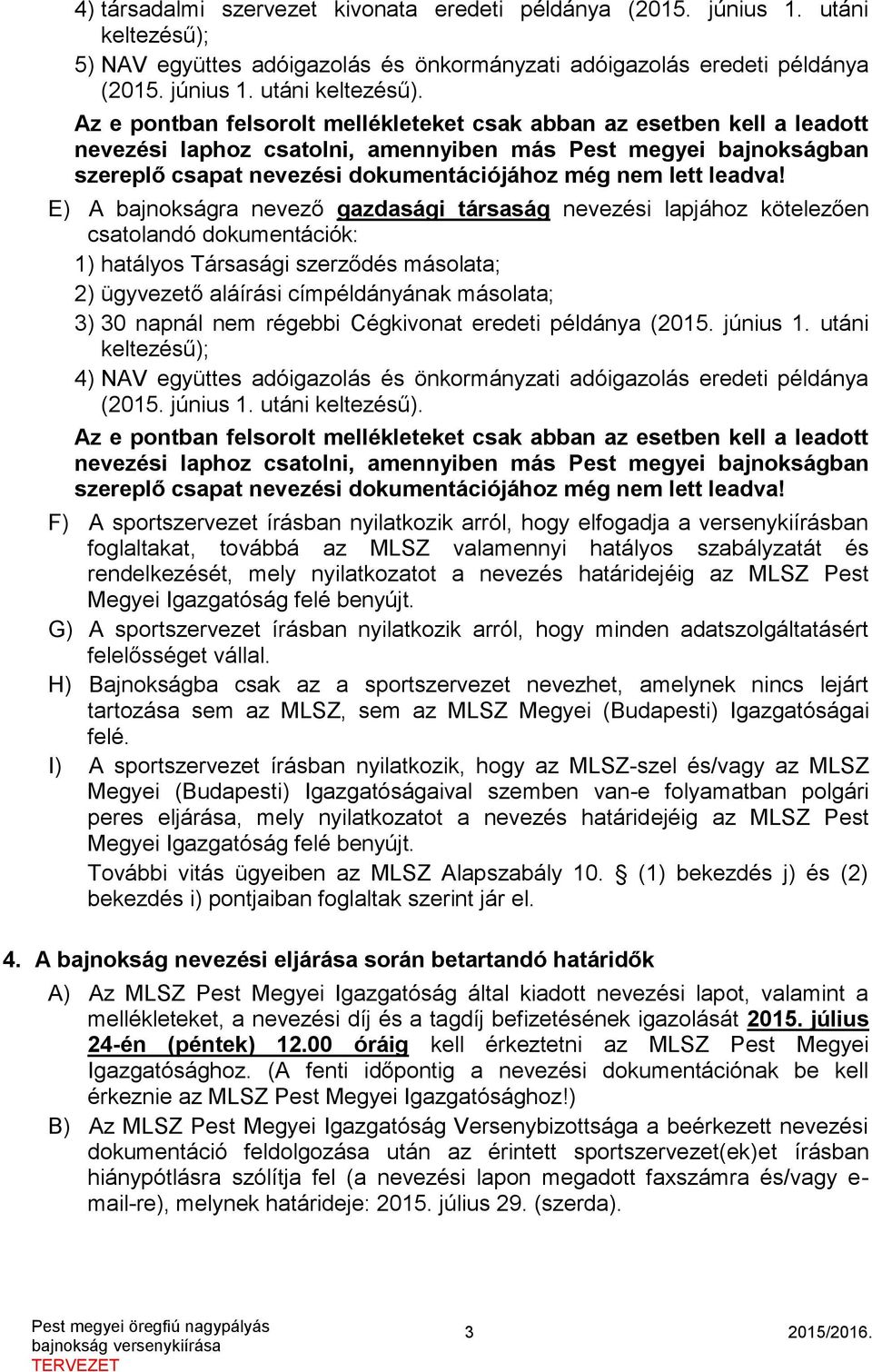 Az e pontban felsorolt mellékleteket csak abban az esetben kell a leadott nevezési laphoz csatolni, amennyiben más Pest megyei bajnokságban szereplő csapat nevezési dokumentációjához még nem lett