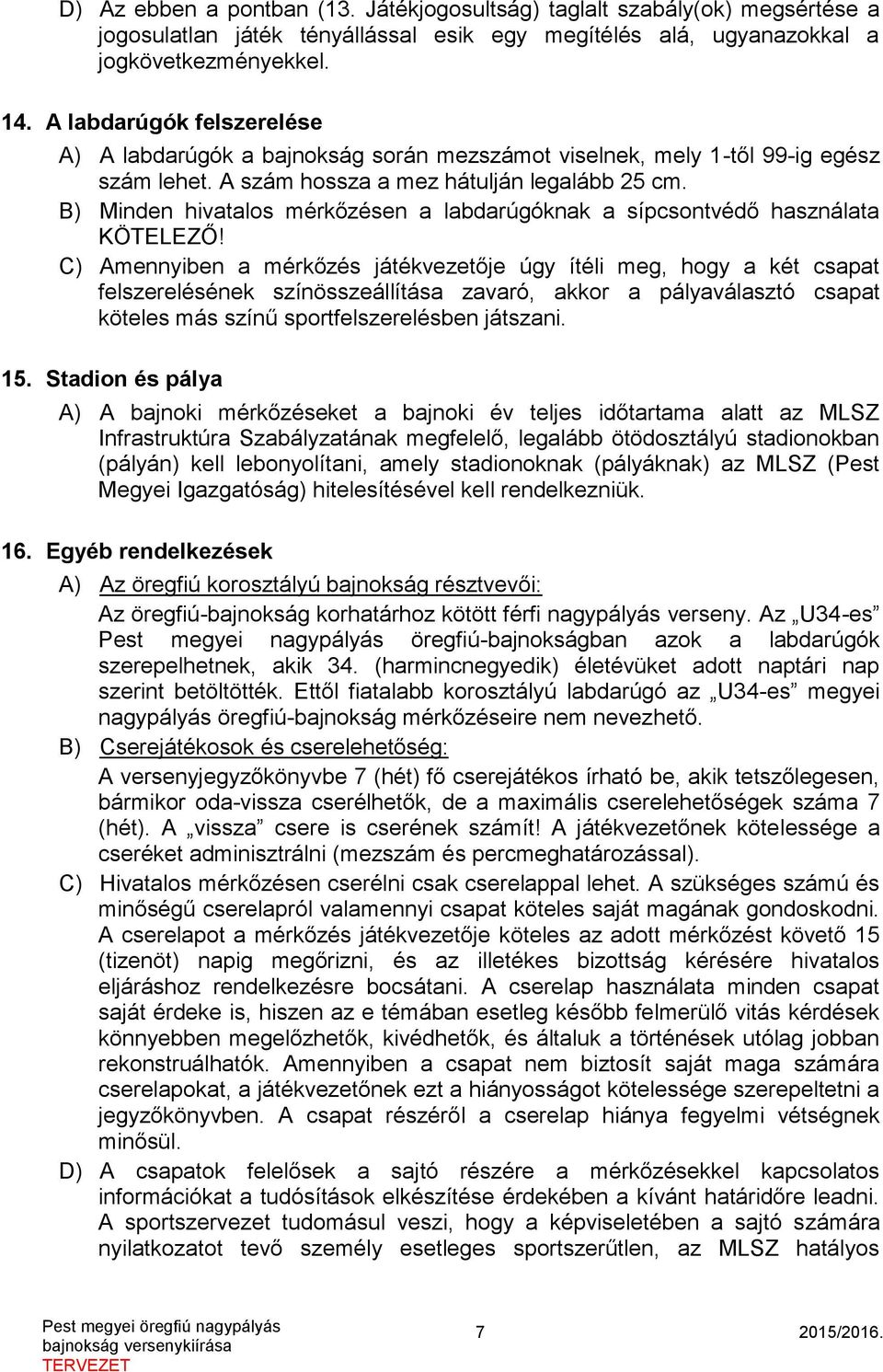 B) Minden hivatalos mérkőzésen a labdarúgóknak a sípcsontvédő használata KÖTELEZŐ!