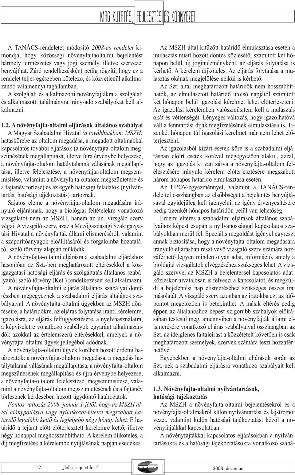 A szolgálati és alkalmazotti növényfajtákra a szolgálati és alkalmazotti találmányra irány-adó szabályokat kell alkalmazni. 1.2.