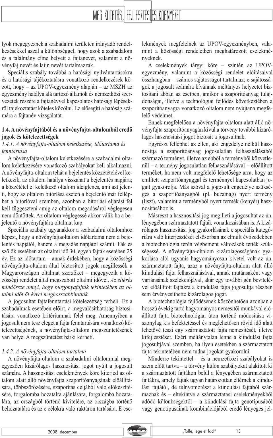 Speciális szabály továbbá a hatósági nyilvántartásokra és a hatósági tájékoztatásra vonatkozó rendelkezések között, hogy az UPOV-egyezmény alapján az MSZH az egyezmény hatálya alá tartozó államok és