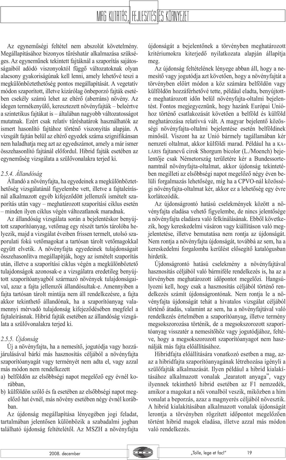 megállapítását. A vegetatív módon szaporított, illetve kizárólag önbeporzó fajták esetében csekély számú lehet az eltérõ (aberráns) növény.